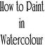 How to Paint in Watercolour