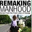 Remaking Manhood