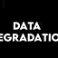 Data Degradation