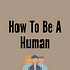 How To Be A Human