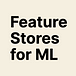 Feature Stores for ML