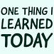 One thing I learned today