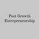 Post Growth Entrepreneurship