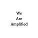 We Are Amplified