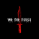 We Die First
