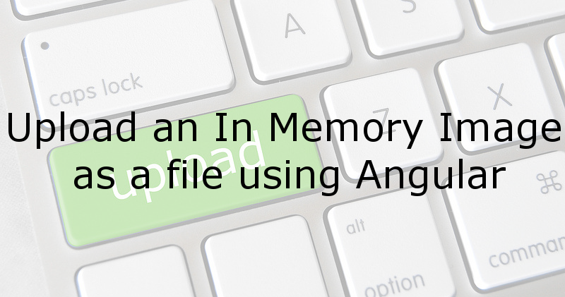 Upload an In Memory Image as a File using Angular | by Dave Bush | Medium