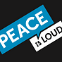 Peace is Loud