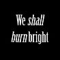 We Shall Burn Bright