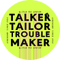 Talker Tailor Trouble Maker