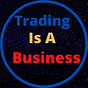Trading Is a Business