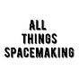All Things Spacemaking