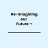 Reimagining our Future