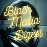 BLACK MEDIA DIGEST