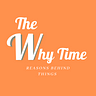 The Why Time!