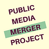 The Public Media Merger Project