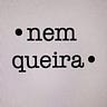 Nem queira saber