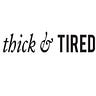 Thick and Tired