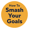 How To Smash Your Goals