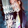 What would the boss do