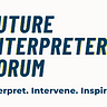 Future Interpreters Forum