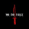 We Die First