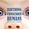 Birthing Conscious Humans