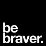 be braver.