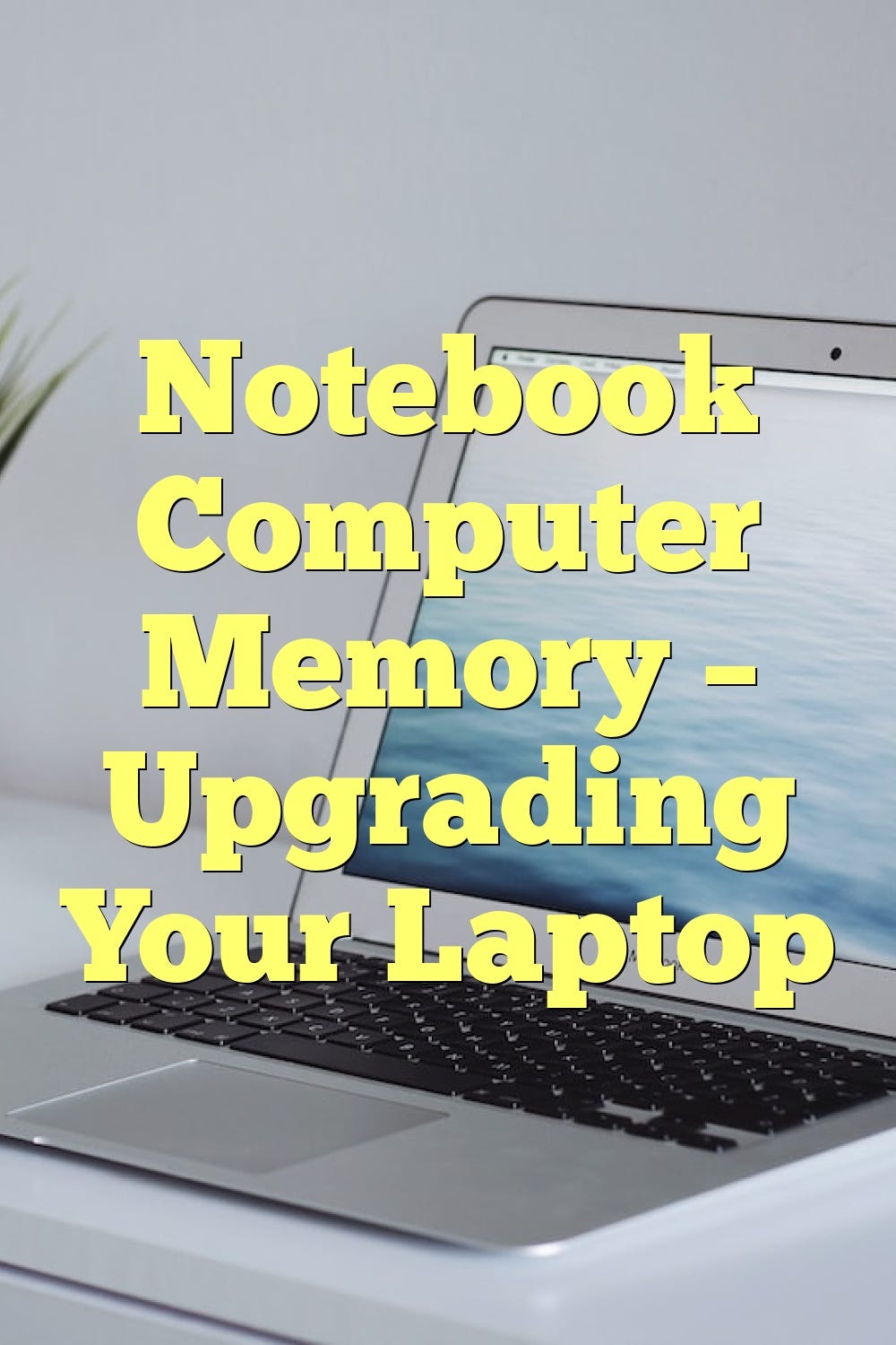 Notebook Computer Memory — Upgrading Your Laptop by