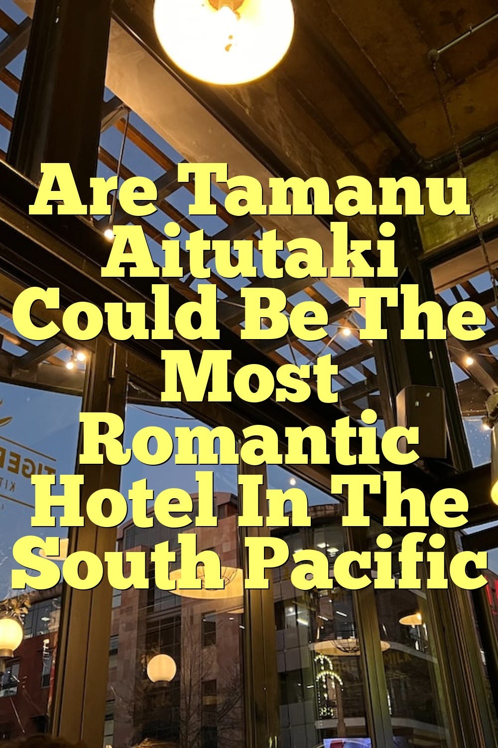 Are Tamanu Aitutaki, the Most Romantic Hotel in the South Pacific?