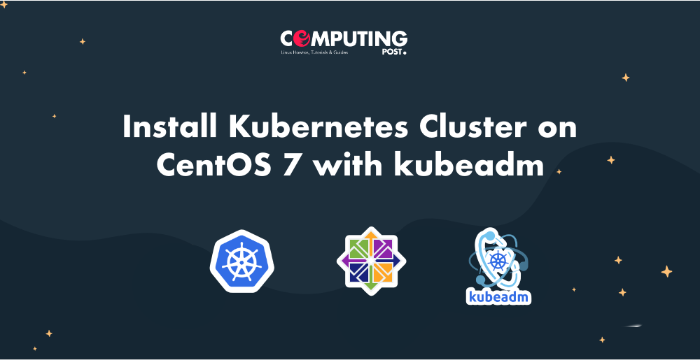 Install Kubernetes Cluster On CentOS 7 With Kubeadm | By ComputingPost ...