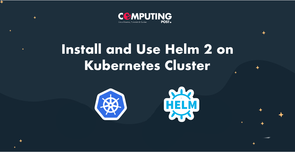 Install and Use Helm 2 on Cluster by ComputingPost Medium