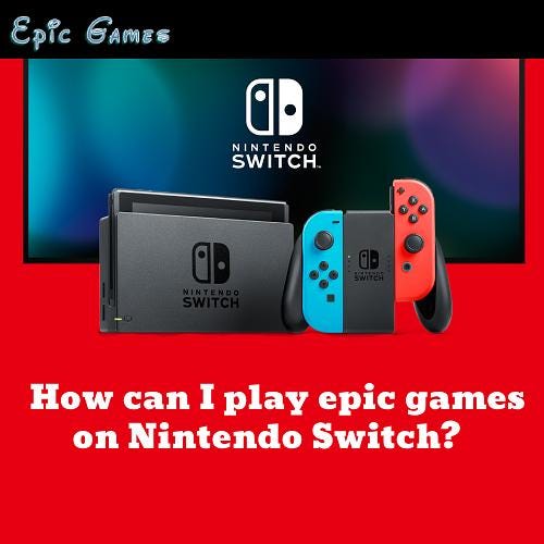 How can I play epic games on Nintendo Switch? | by Epic Games | Medium