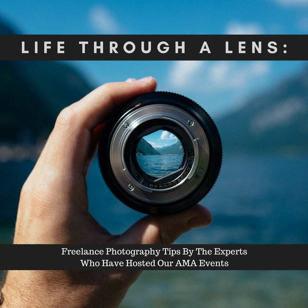 Life through a lens Freelance Photography Tips From The Experts Who Have Hosted Our AMA Events by Tatiana Bonneau AMAfeed Medium pic