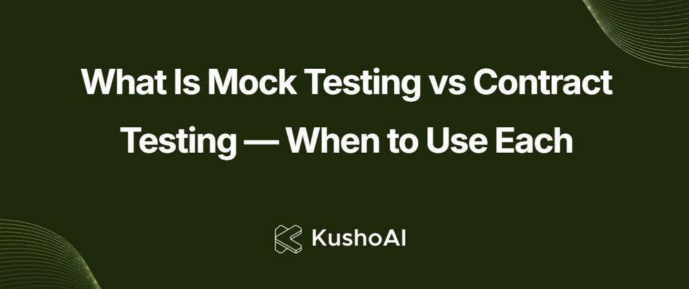 What Is Mock Testing vs Contract Testing — When to Use Each
