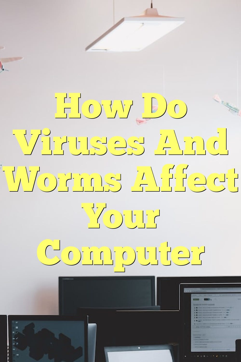 How Do Viruses And Worms Affect Your Computer by