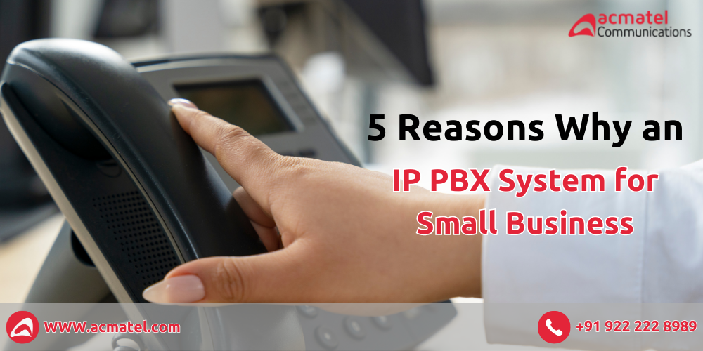 5 Reasons Why an IP PBX System for Small Business by AcmaTel