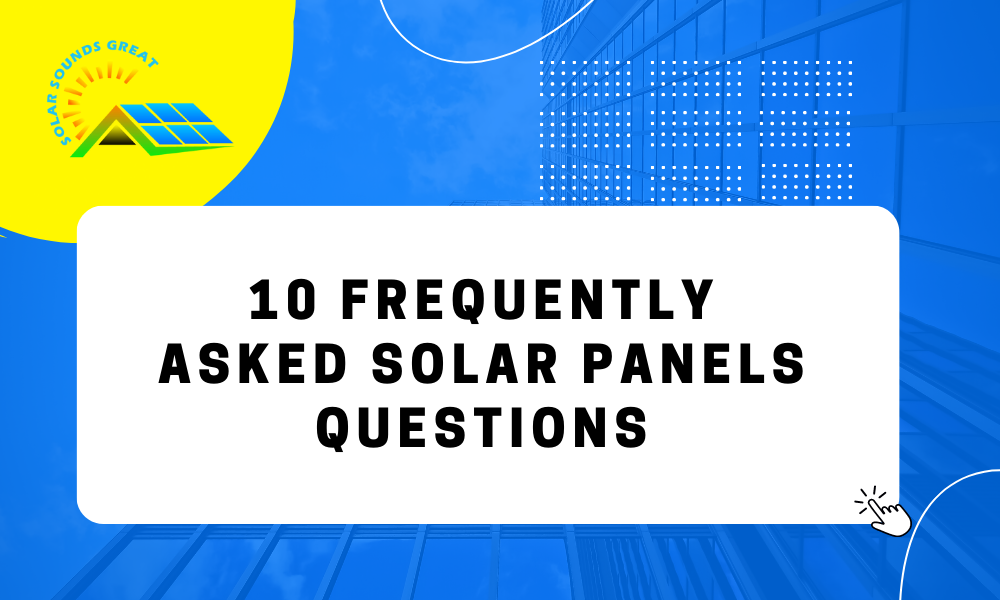 10 Frequently Asked Solar Panels Questions — Solar Sounds Great by