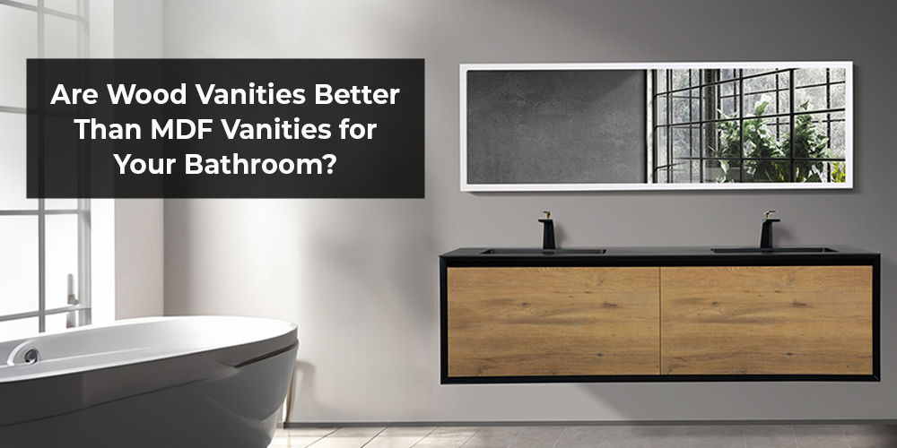 Are wooden vanities superior to MDF vanities for your bathroom? by