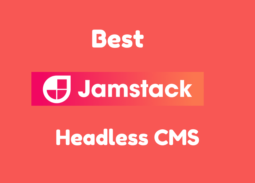 Top 5 JAMstack Headless CMS For 2024 by LiJon Medium
