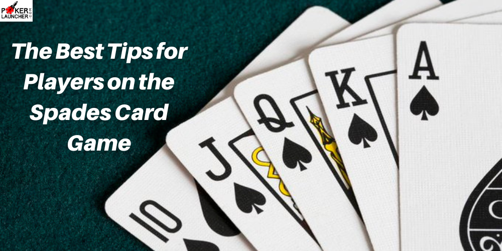 The Best Tips for Players on the Spades Card Game by Poker Launcher