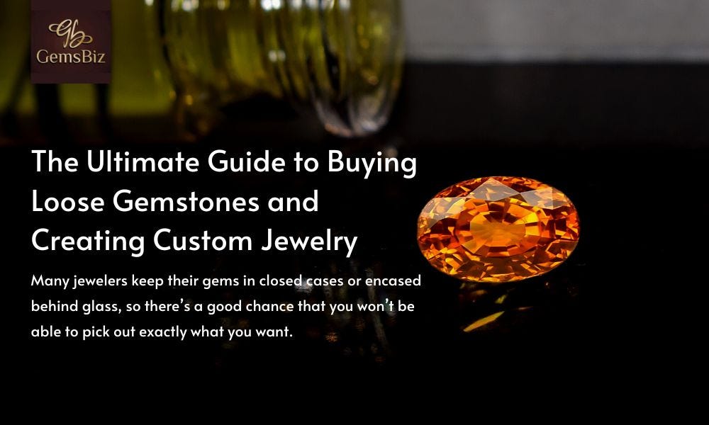 The Ultimate Guide to Buying Loose Gemstones and Creating Custom