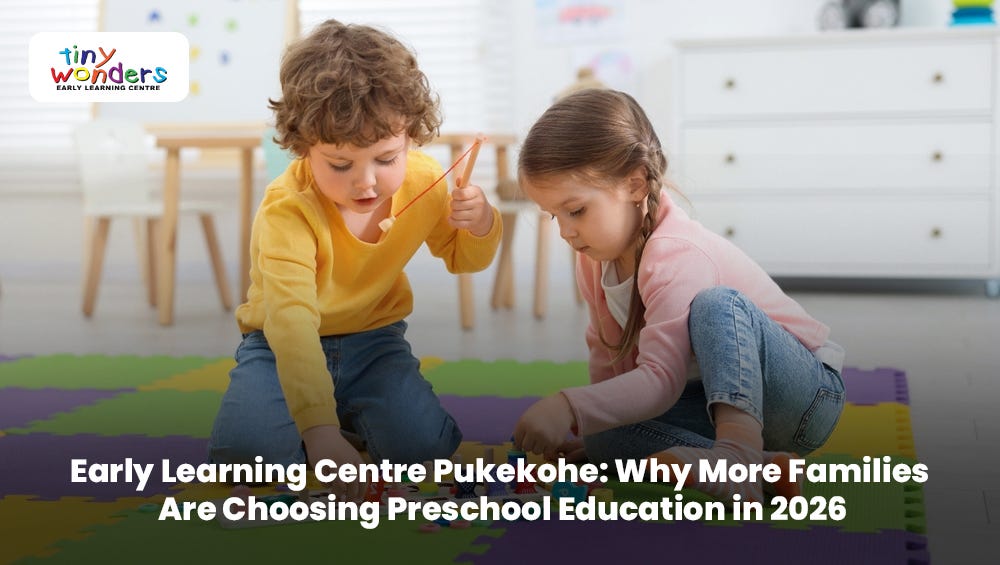 Early Learning Centre Pukekohe: Why More Families Are Choosing Preschool Education in 2026