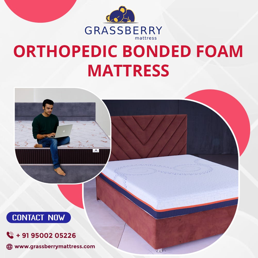 Orthopedic Bonded Foam Mattress: Unparalleled Comfort and Support for Your  Well-being, by Grassberrymattresskarur