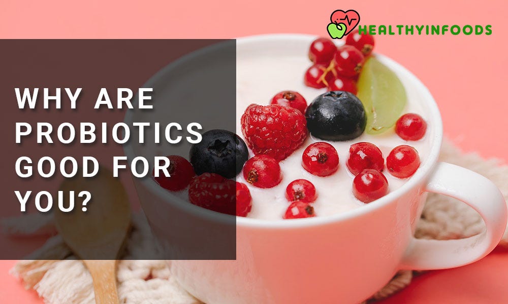 Why are probiotics good for you?. Probiotics are living bacteria and or