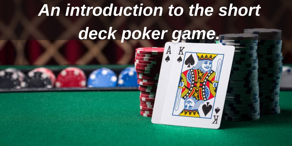 An Introduction to The Short Deck Poker Game by Poker Launcher Medium