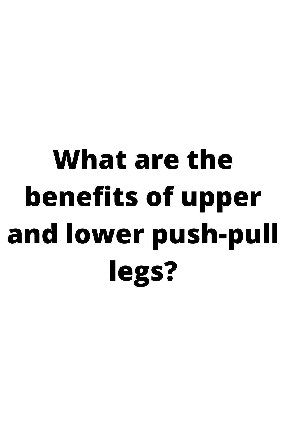 What are the benefits of upper and lower pushpull legs? by SHOP DEAL