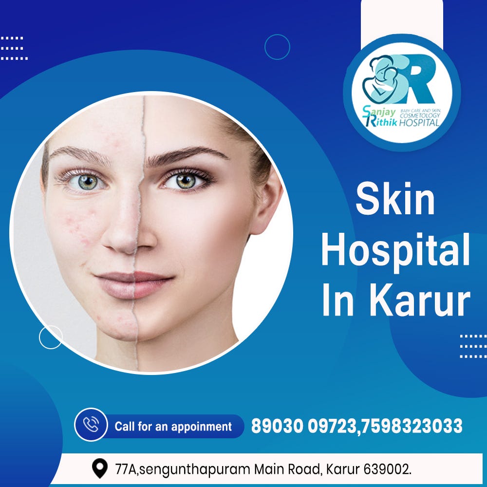 Choose Best Skin Hospital for Better Skin!… by Sanjayrithikhospitalkarur Medium