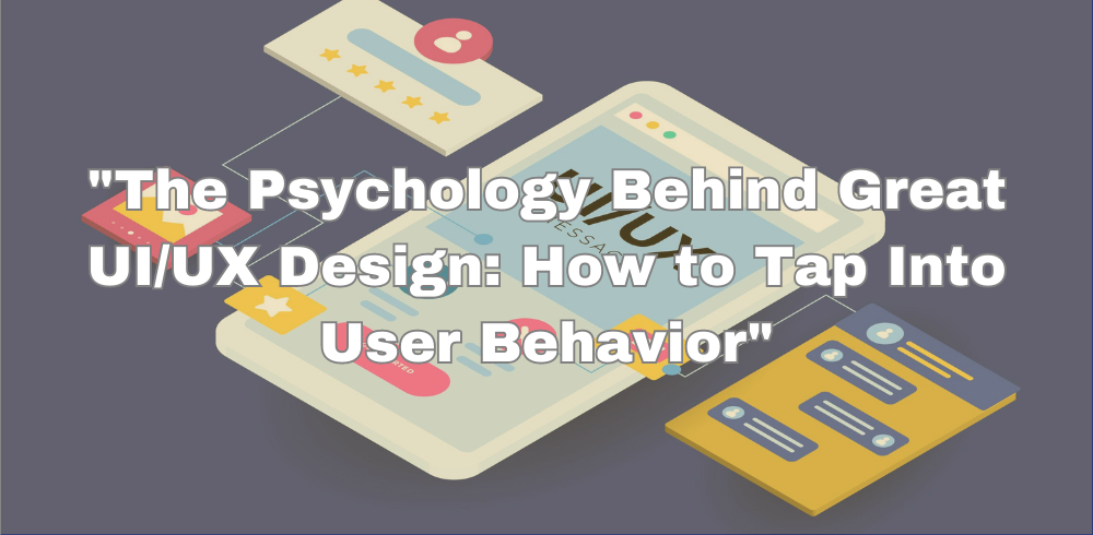 “The Psychology Behind Great UI/UX Design: How to Tap Into User ...