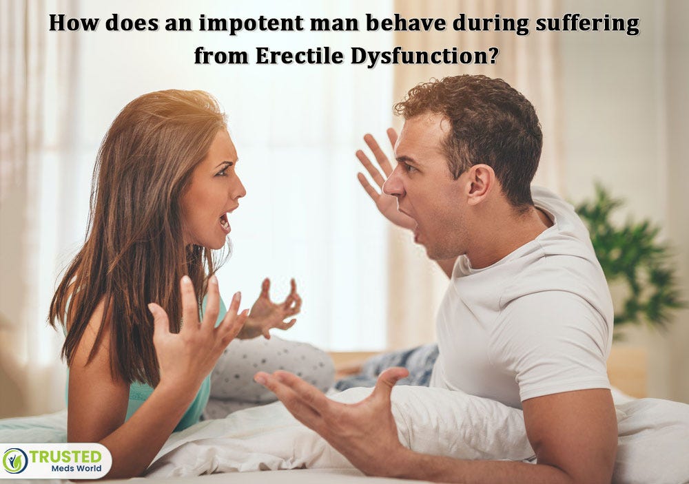 How Does An Impotent Man Behave When Suffering From Erectile