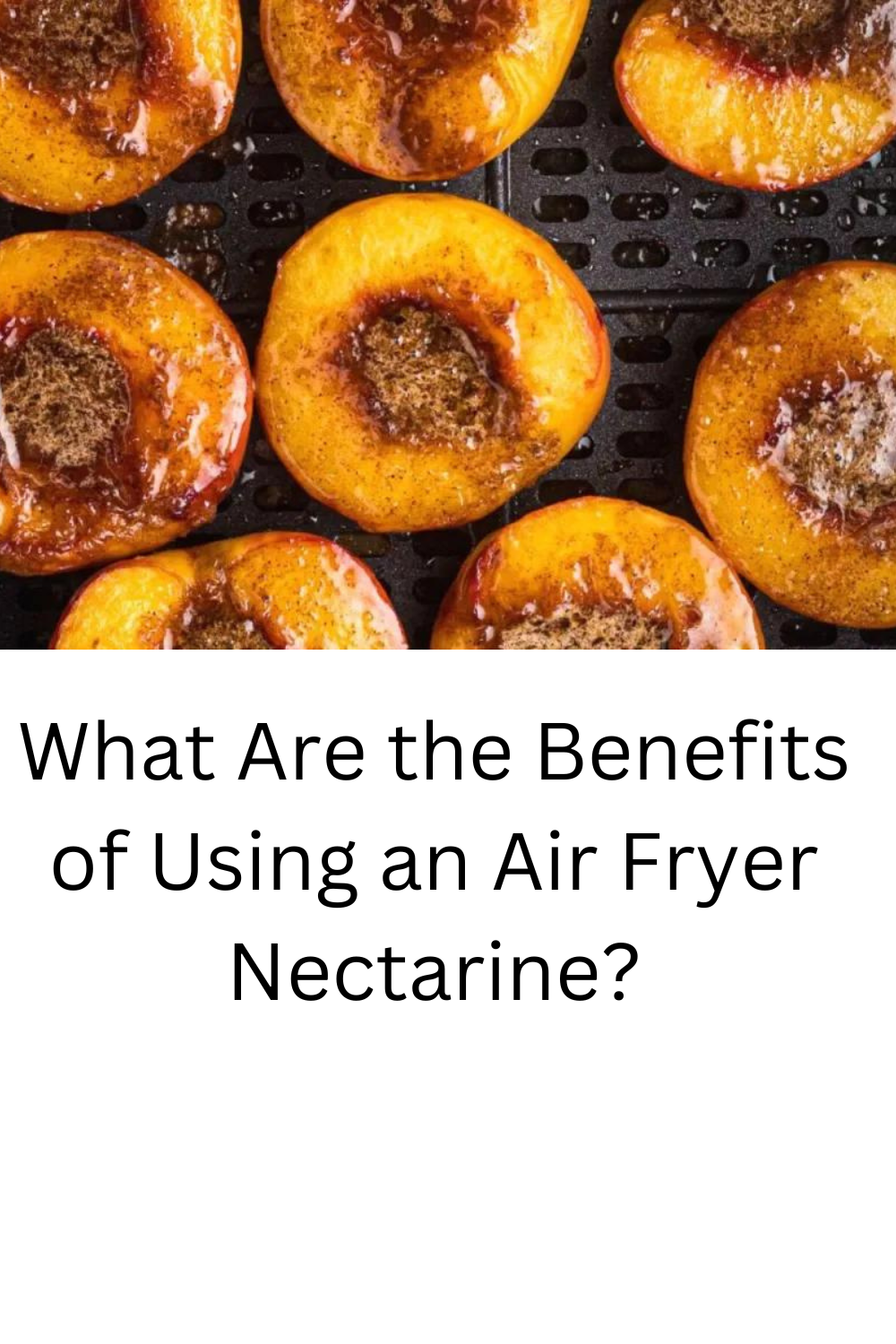 What Are the Benefits of Using an Air Fryer Nectarine? | by article link |  Medium